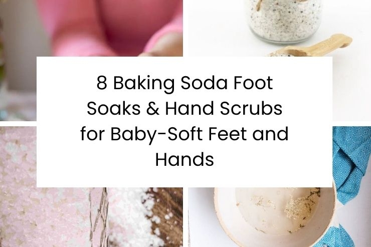 8 Baking Soda Foot Soaks & Hand Scrubs for Baby-Soft Feet and Hands