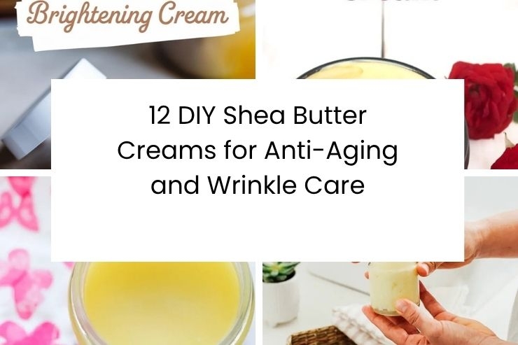 12 DIY Shea Butter Creams for Anti-Aging and Wrinkle Care